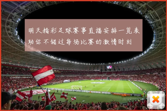 明天精彩足球赛事直播安排一览表助你不错过每场比赛的激情时刻
